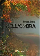 Nell’ombra di Teresa Regna, 2016, Youcanprint
