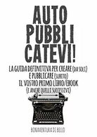 Autopubblicatevi! La Guida Definitiva Per Creare Da Soli E Pubblicare Subito