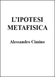 L’ipotesi metafisica di Alessandro Cimino, 2015, Youcanprint