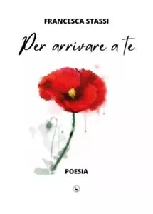 Per arrivare a te Poesia di Francesca Stassi