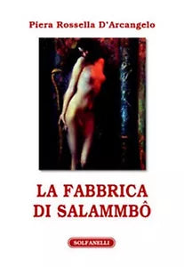 LA FABBRICA DI SALAMMBO di Piera Rossella D’Arcangelo, Solfanelli Edizioni