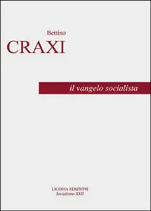 Il vangelo socialista - Bettino Craxi, Luciano Pellicani, 2016, Licosia