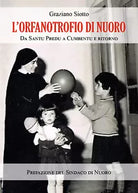 L’Orfanotrofio di Nuoro. Da Santu Predu a Cumbentu e ritorno di Graziano Siotto,