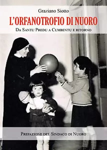 L’Orfanotrofio di Nuoro. Da Santu Predu a Cumbentu e ritorno di Graziano Siotto,