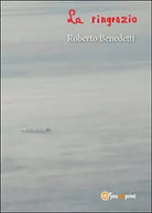 La ringrazio di Roberto Benedetti, 2015, Youcanprint