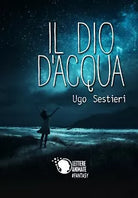 Il dio d’acqua di Ugo Sestieri, 2018, Lettere Animate