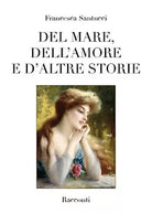 Del mare, dell’amore e d’altre storie, Francesca Santucci, 2018, Youcanprint