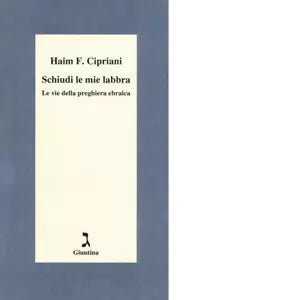 Schiudi le mie labbra Le vie della preghiera ebraica di Haim Fabrizio Cipriani