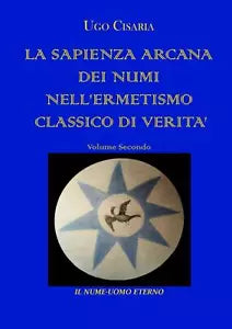 LA SAPIENZA ARCANA DEI NUMI NELL’ERMETISMO CLASSICO DI VERITA volume secondo di