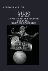 Sion: 1897-2021. L’applicazione rigorosa del piano giudaico massonico di Renzo P