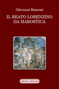 Il beato Lorenzino da Marostica nella storia e nel culto di Giovanni Ronconi
