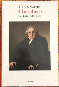 Il borghese Tra storia e letteratura di Franco Moretti