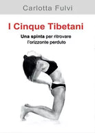 I Cinque Tibetani. Una spinta per ritrovare l’orizzonte perduto di Carlotta Fulv