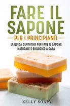 Fare il sapone per i principianti La guida definitiva per fare il sapone natura
