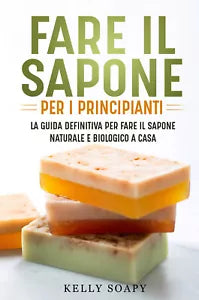 Fare il sapone per i principianti La guida definitiva per fare il sapone natura