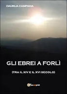 Gli ebrei a Forli tra il XIV e il XVI sec. di Daurija Campana, 2013, Youcan