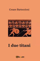 I due titani di Cesare Bartoccioni, 2017, Youcanprint