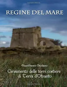 Regine Del Mare Censimento Delle Torri Costiere Di Terra D’otranto di Gianfranco