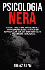 Psicologia Nera Il Manuale Completo per Scoprire I Segreti Della Manipolazione M