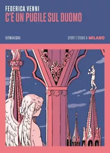 C UN PUGILE SUL DUOMO STORIE E SPORT A MILANO di Venni Federica