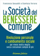 La societa del benessere comune di Francesco Gesualdi, Gianluca Ferrara, 2017,