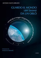 Guardo il mondo del lavoro da un oblo. Consigli di un manager internazionale