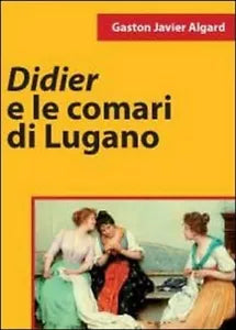 Didier e le comari di Lugano di Gaston Javier Algard, 2011, Youcanprint