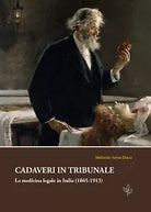 Cadaveri in tribunale. La medicina legale in Italia 1865-1913 di Melania A. Du