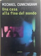 Una casa alla fine del mondo di Michael Cunningham, 2001, Rcs Libri Spa