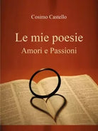 Le mie poesie Amori e passioni di Cosimo Castello