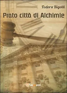 Prato citta di alchimie, di Fedora Rigotti, 2014, Youcanprint