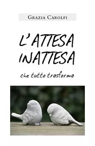L’ATTESA INATTESA che tutto trasforma di Grazia Carolfi, 2020, Youcanprint