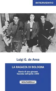 La ragazza di Bologna Storia di una giovane fascista nell aprile 1945 di Luigi