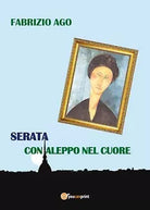 Serata con Aleppo nel cuore di Fabrizio Ago, 2019, Youcanprint