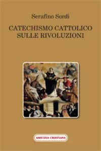 Catechismo cattolico sulle rivoluzioni di Serafino Sordi, 2015, Edizioni Amicizi