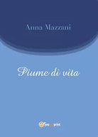 Piume di vita di Anna Mazzani, 2016, Youcanprint