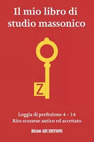 Il mio libro di studio massonico: Loggia di Perfezione 4 - 14 - Rito Scozzese An