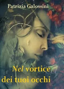 Nel vortice dei tuoi occhi di Patrizia Galossini, 2018, Youcanprint