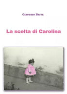 La scelta di Carolina di Giacomo Barra, 2016, Youcanprint