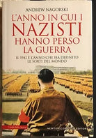 L’anno in cui i nazisti hanno perso la guerra di Andrew Nagorski 2019 Newton