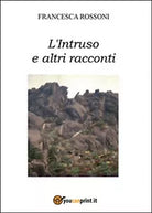 L’intruso e altri racconti di Francesca Rossoni, 2014, Youcanprint
