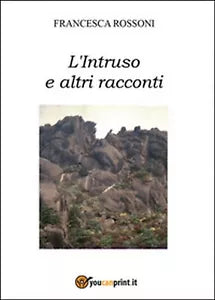 L’intruso e altri racconti di Francesca Rossoni, 2014, Youcanprint