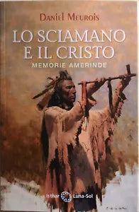 Lo sciamano e il Cristo di Daniel Meurois, 2020, Isthar Luna-Sol