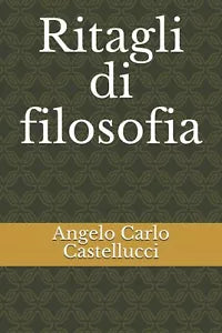 Ritagli di filosofia di Angelo Carlo Castellucci
