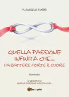 Quella passione infinita che... fa battere forte il cuore di Pierangela Turri,