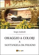 Omaggio a colori a sant’Angela da Foligno - Sergio Andreoli, 2014, Youcanprint