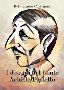 I segreti del Conte Achille Pastello, Rei Ruggero Centenaro, 2016, Youcanprint