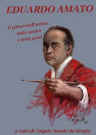 EDUARDO AMATO. Il pittore dell’anima, della natura e delle genti, di De Serpis
