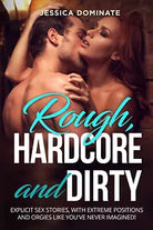 Rough, Hardcore and Dirty. Explicit sex stories, with extreme positions and orgi