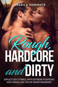 Rough, Hardcore and Dirty. Explicit sex stories, with extreme positions and orgi